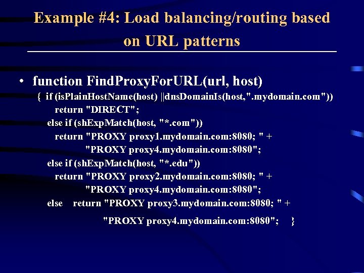 Example #4: Load balancing/routing based on URL patterns • function Find. Proxy. For. URL(url,