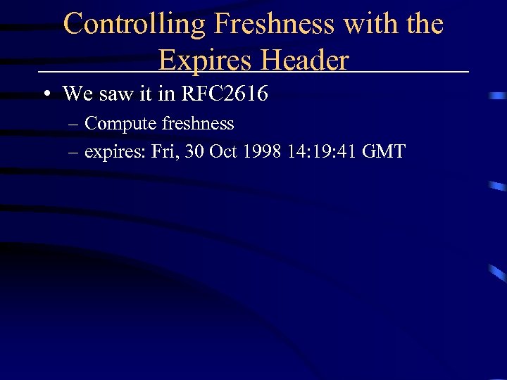 Controlling Freshness with the Expires Header • We saw it in RFC 2616 –