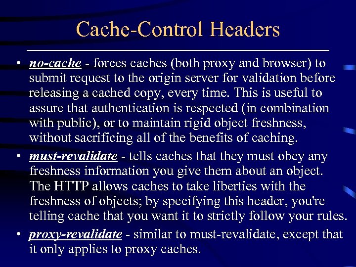 Cache-Control Headers • no-cache - forces caches (both proxy and browser) to submit request