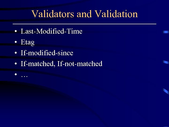 Validators and Validation • • • Last-Modified-Time Etag If-modified-since If-matched, If-not-matched … 