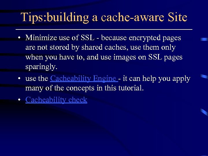 Tips: building a cache-aware Site • Minimize use of SSL - because encrypted pages