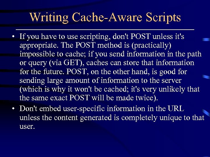 Writing Cache-Aware Scripts • If you have to use scripting, don't POST unless it's