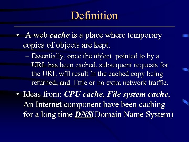 Definition • A web cache is a place where temporary copies of objects are