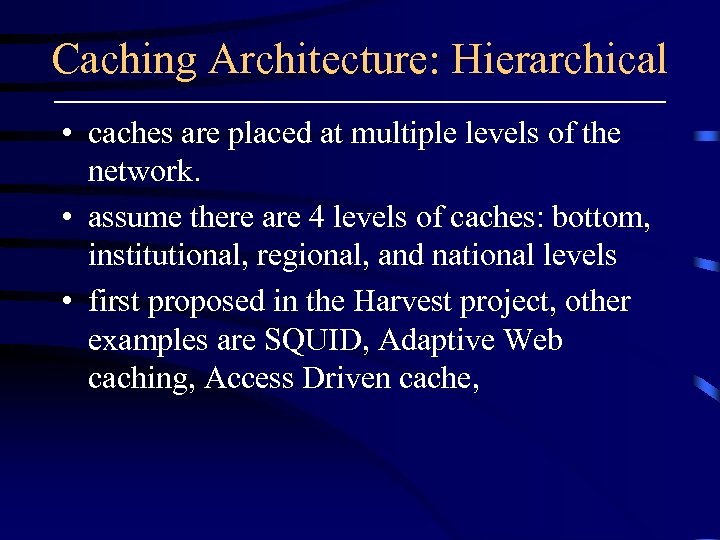 Caching Architecture: Hierarchical • caches are placed at multiple levels of the network. •