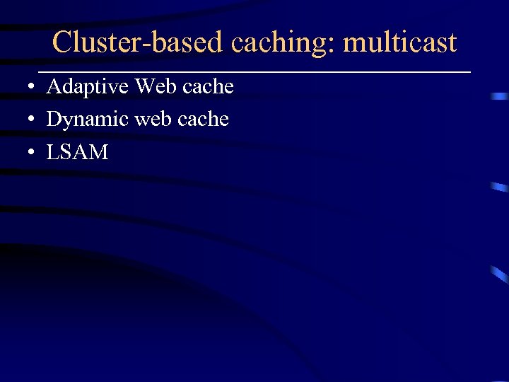 Cluster-based caching: multicast • Adaptive Web cache • Dynamic web cache • LSAM 