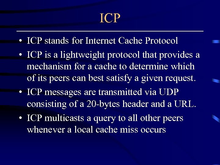 ICP • ICP stands for Internet Cache Protocol • ICP is a lightweight protocol