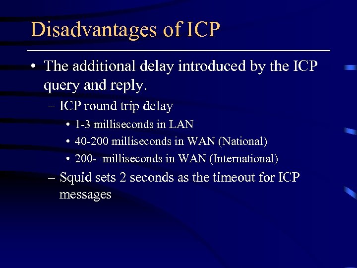 Disadvantages of ICP • The additional delay introduced by the ICP query and reply.