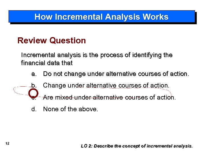 How Incremental Analysis Works Review Question Incremental analysis is the process of identifying the