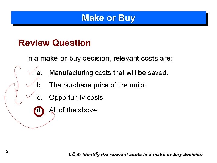 Make or Buy Review Question In a make-or-buy decision, relevant costs are: a. Manufacturing
