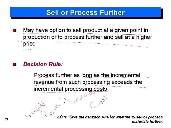 Sell or Process Further May have option to sell product at a given point