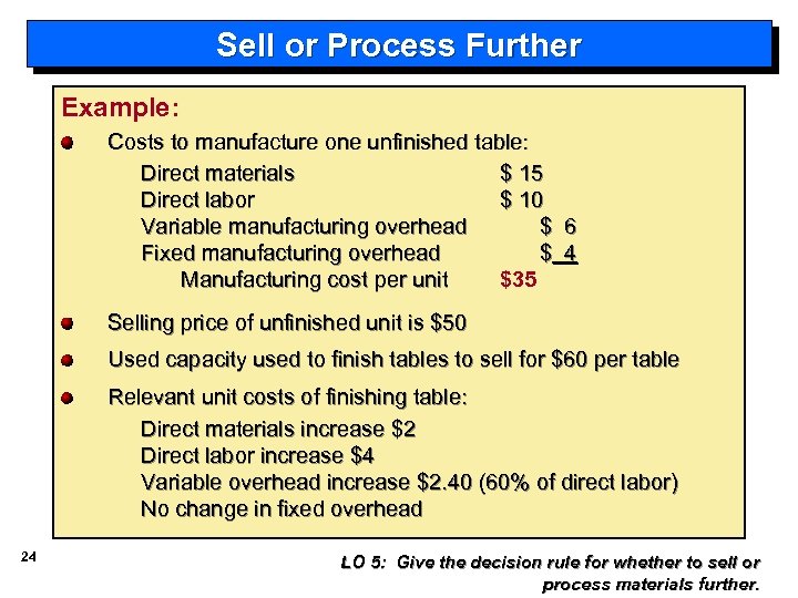 Sell or Process Further Example: Costs to manufacture one unfinished table: Direct materials $