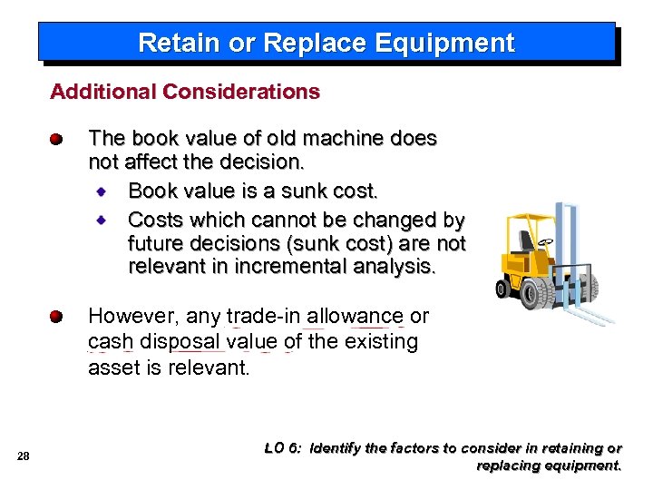 Retain or Replace Equipment Additional Considerations The book value of old machine does not