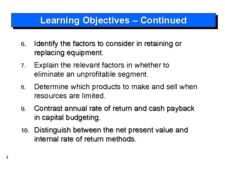 Learning Objectives – Continued 6. 7. Explain the relevant factors in whether to eliminate