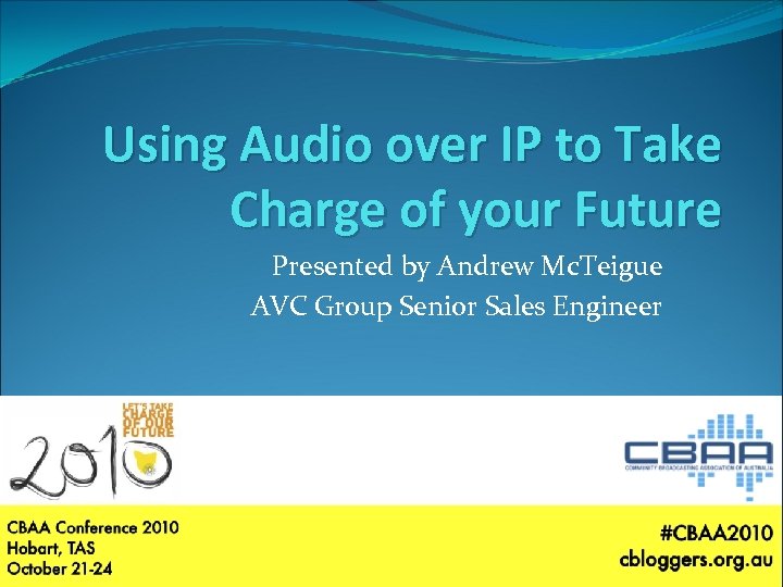 Using Audio over IP to Take Charge of your Future Presented by Andrew Mc.