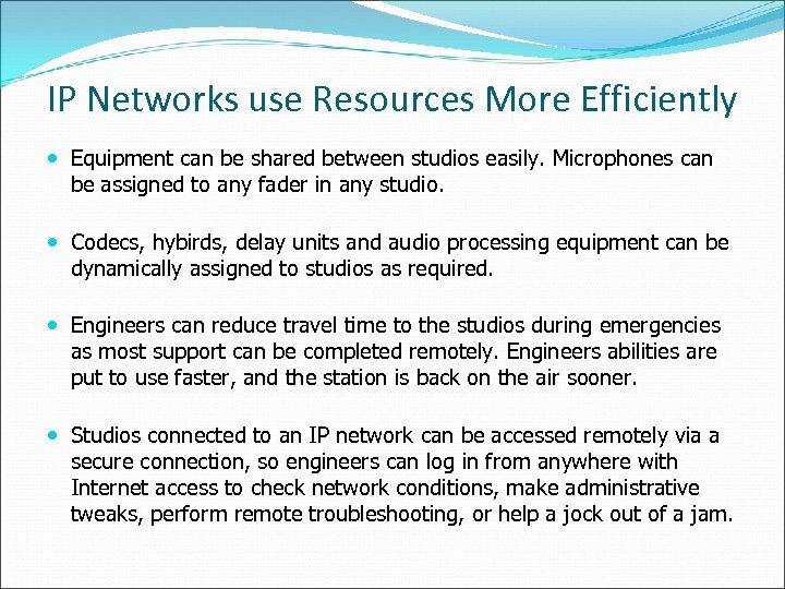 IP Networks use Resources More Efficiently Equipment can be shared between studios easily. Microphones