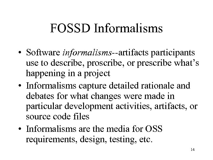 FOSSD Informalisms • Software informalisms--artifacts participants use to describe, proscribe, or prescribe what’s happening
