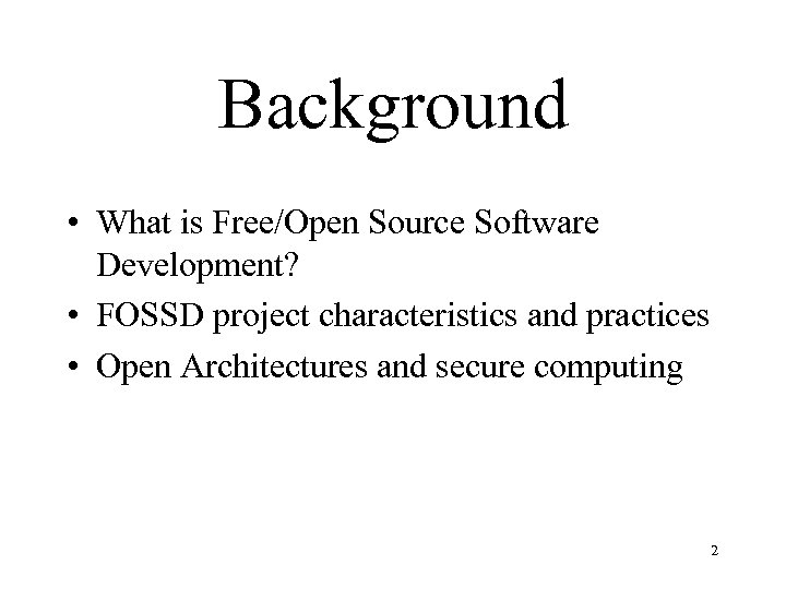 Background • What is Free/Open Source Software Development? • FOSSD project characteristics and practices