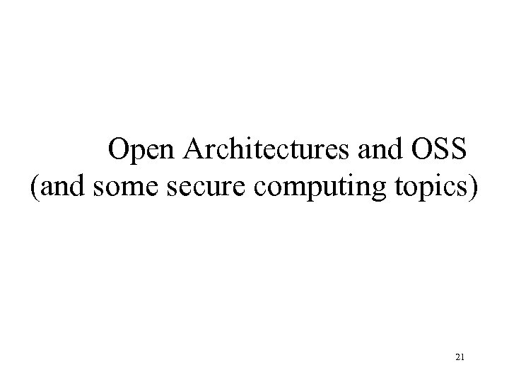 Open Architectures and OSS (and some secure computing topics) 21 
