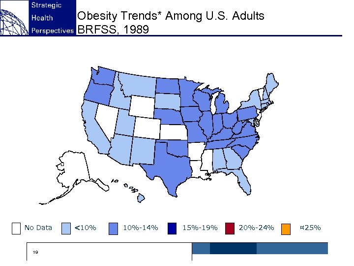 Obesity Trends* Among U. S. Adults BRFSS, 1989 No Data 19 <10% 10%-14% 15%-19%