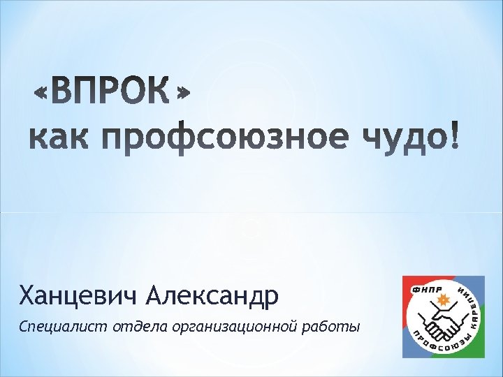 Ханцевич Александр Специалист отдела организационной работы 
