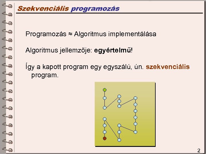 Szekvenciális programozás Programozás ≈ Algoritmus implementálása Algoritmus jellemzője: egyértelmű! Így a kapott program egyszálú,