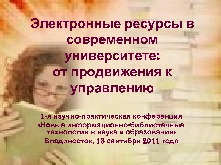Электронные ресурсы в современном университете: от продвижения к управлению 1 -я научно-практическая конференция «Новые