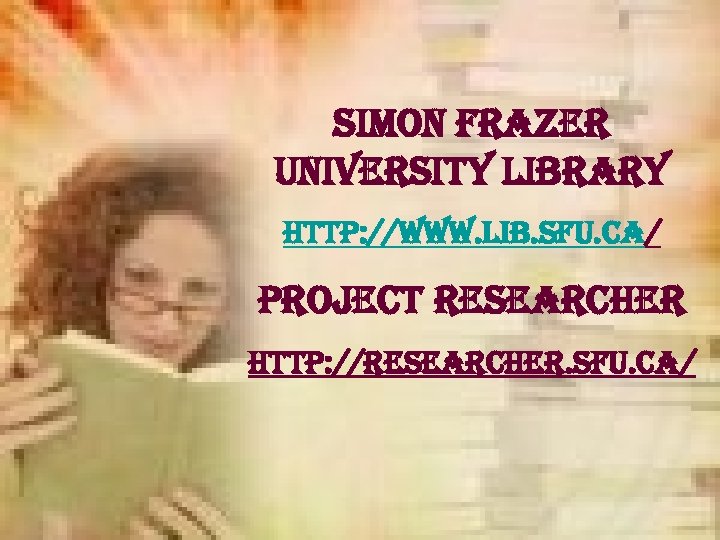 simon frazer university library http: //www. lib. sfu. ca/ project researcher http: //researcher. sfu.