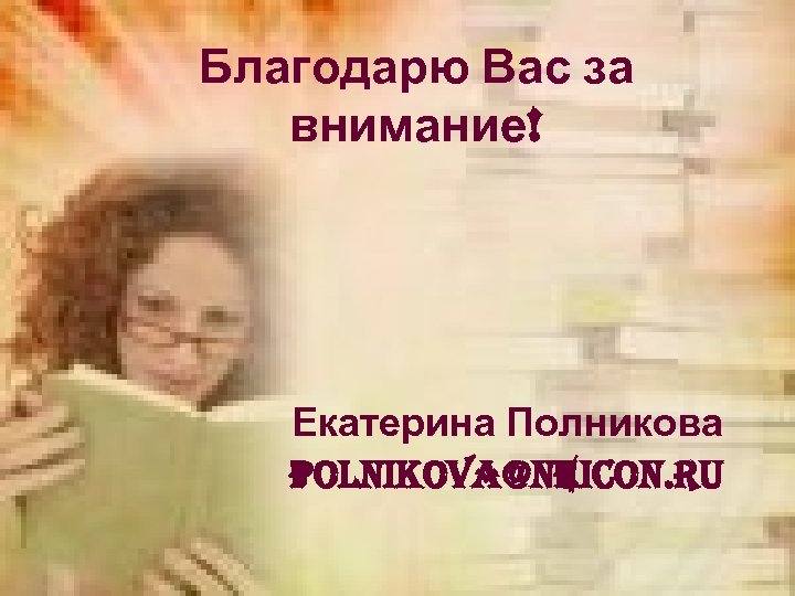 Благодарю Вас за внимание! Екатерина Полникова polnikova@neicon. ru 