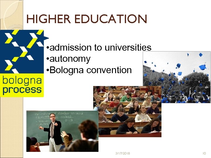 HIGHER EDUCATION • admission to universities • autonomy • Bologna convention 3/17/2018 10 