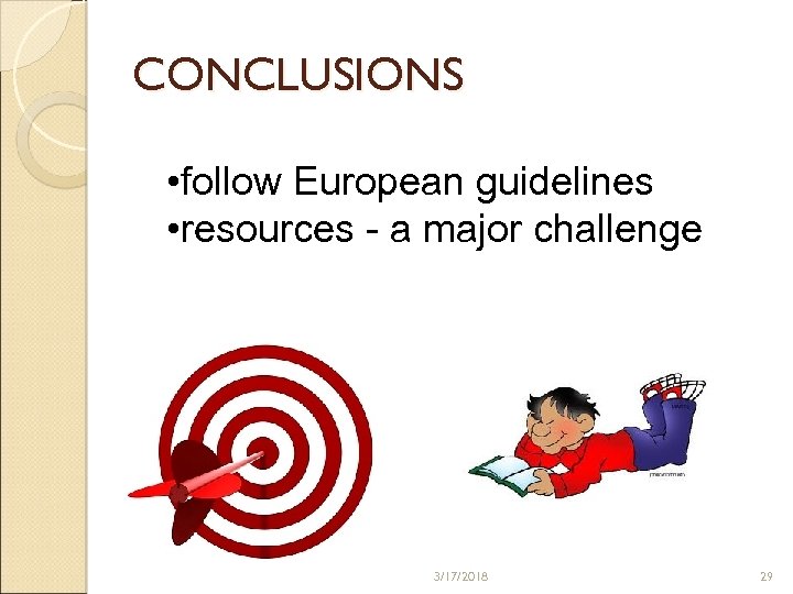 CONCLUSIONS • follow European guidelines • resources - a major challenge 3/17/2018 29 