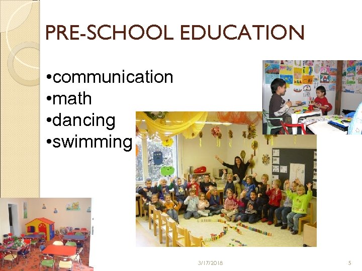 PRE-SCHOOL EDUCATION • communication • math • dancing • swimming 3/17/2018 5 