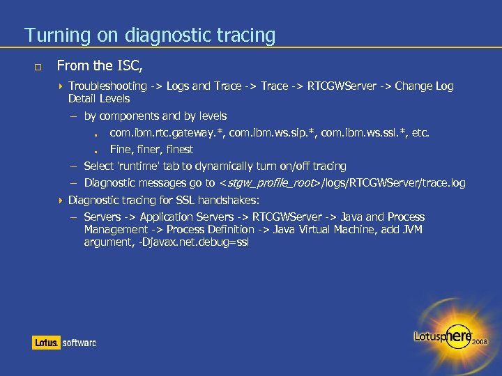 Turning on diagnostic tracing From the ISC, Troubleshooting -> Logs and Trace -> RTCGWServer