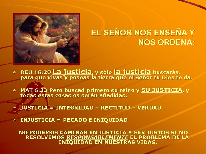 EL SEÑOR NOS ENSEÑA Y NOS ORDENA: DEU 16: 20 La justicia, y sólo