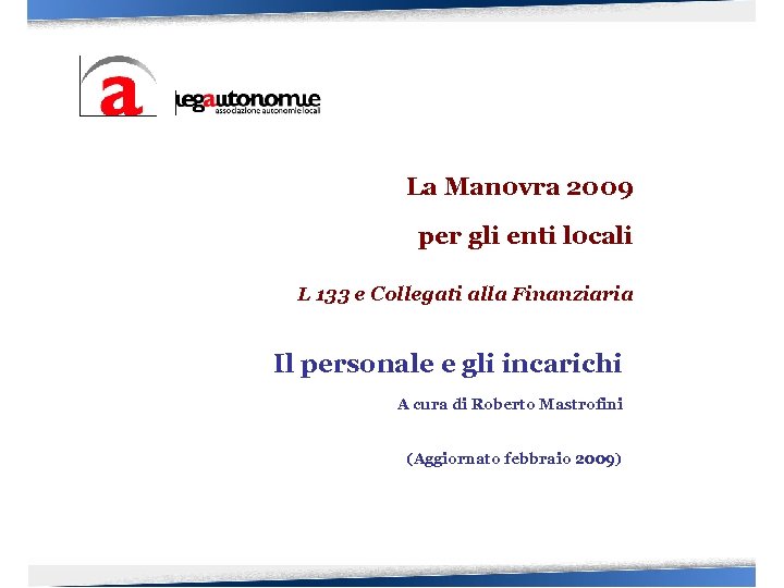 La Manovra 2009 per gli enti locali L 133 e Collegati alla Finanziaria Il