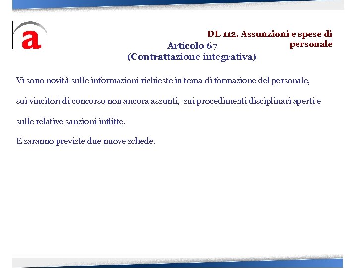 DL 112. Assunzioni e spese di personale Articolo 67 (Contrattazione integrativa) Vi sono novità