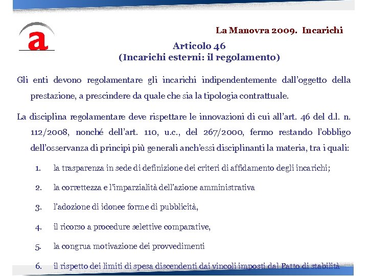 La Manovra 2009. Incarichi Articolo 46 (Incarichi esterni: il regolamento) Gli enti devono regolamentare