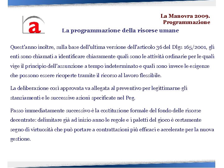 La Manovra 2009. Programmazione La programmazione della risorse umane Quest'anno inoltre, sulla base dell'ultima