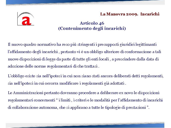 La Manovra 2009. Incarichi Articolo 46 (Contenimento degli incarichi) Il nuovo quadro normativo ha