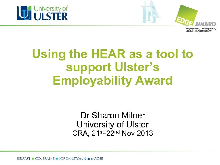 Using the HEAR as a tool to support Ulster’s Employability Award Dr Sharon Milner