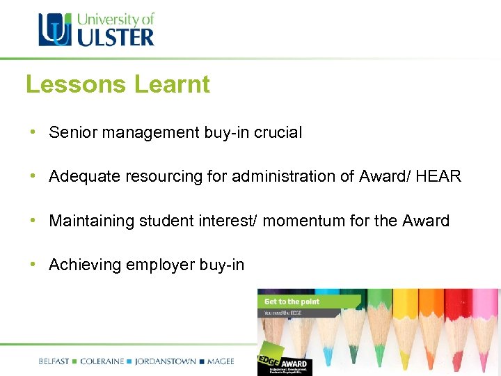 Lessons Learnt • Senior management buy-in crucial • Adequate resourcing for administration of Award/