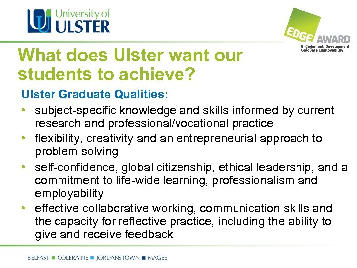 What does Ulster want our students to achieve? Ulster Graduate Qualities: • subject-specific knowledge