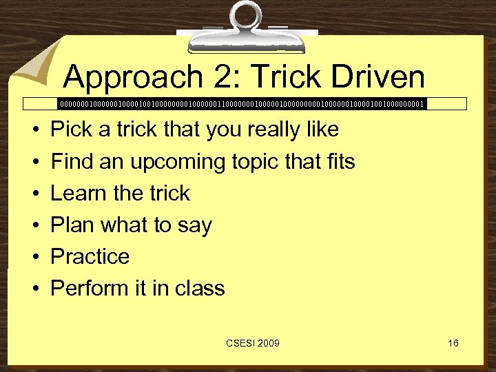 Approach 2: Trick Driven 00000001000010010000001100000001000001000000100100001 • • • Pick a trick that you really
