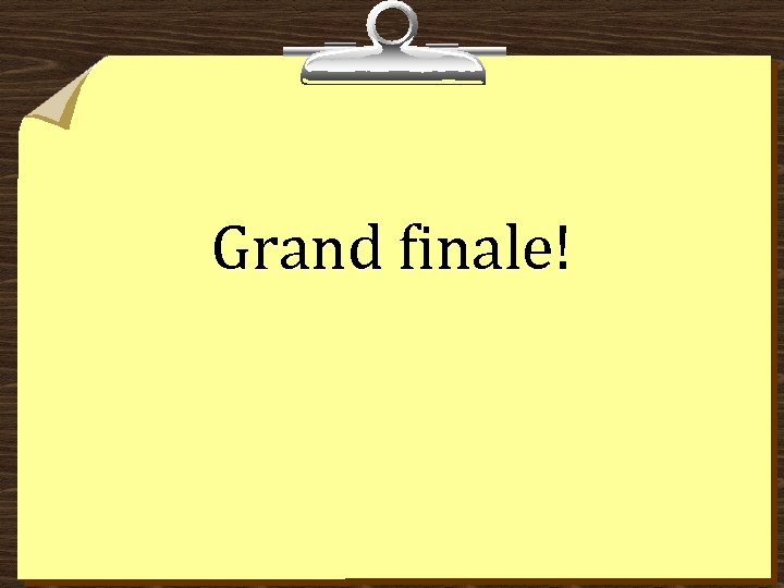 Grand finale! 