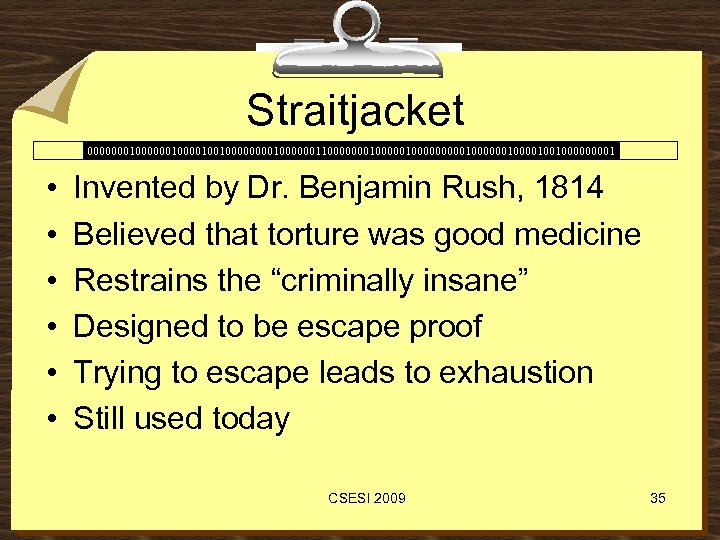 Straitjacket 00000001000010010000001100000001000001000000100100001 • • • Invented by Dr. Benjamin Rush, 1814 Believed that torture