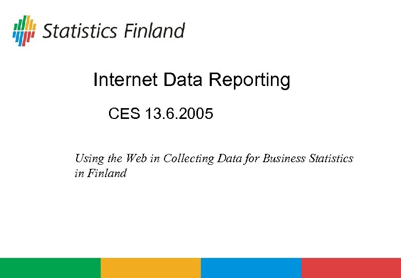 Internet Data Reporting CES 13. 6. 2005 Using the Web in Collecting Data for