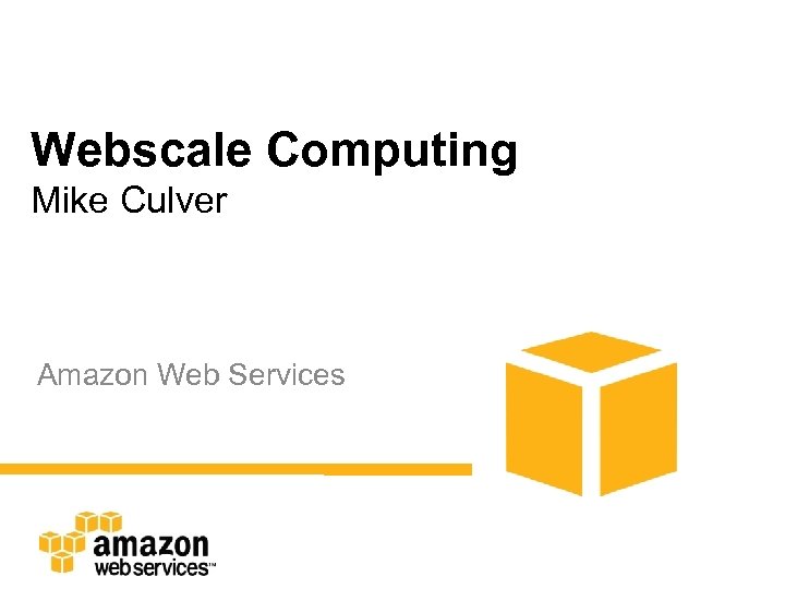 Webscale Computing Mike Culver Amazon Web Services 