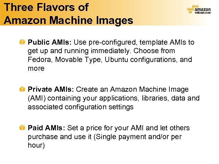 Three Flavors of Amazon Machine Images Public AMIs: Use pre-configured, template AMIs to get