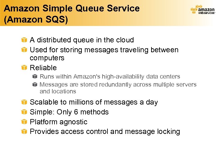 Amazon Simple Queue Service (Amazon SQS) A distributed queue in the cloud Used for