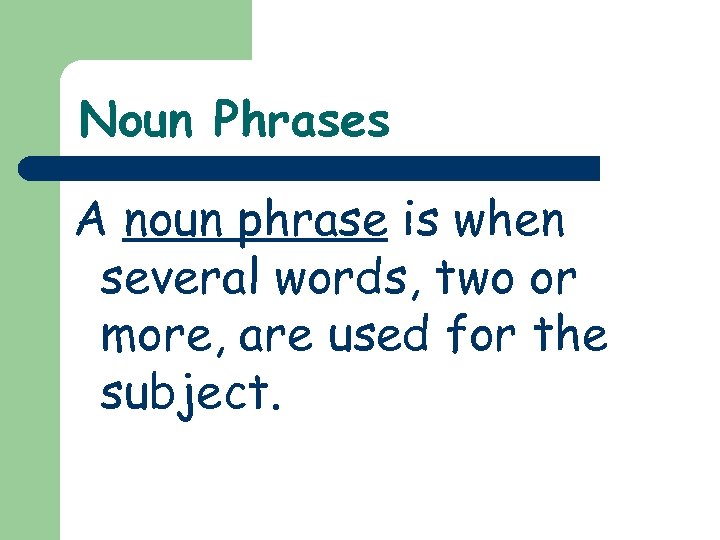 Noun Phrases A noun phrase is when several words, two or more, are used