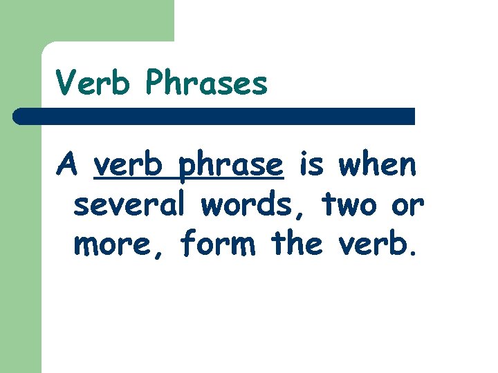 Verb Phrases A verb phrase is when several words, two or more, form the